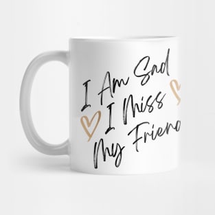 i am sad i miss my friends quote Mug